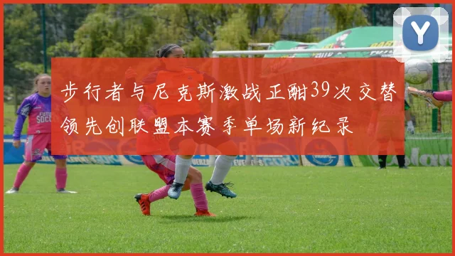 步行者与尼克斯激战正酣39次交替领先创联盟本赛季单场新纪录
