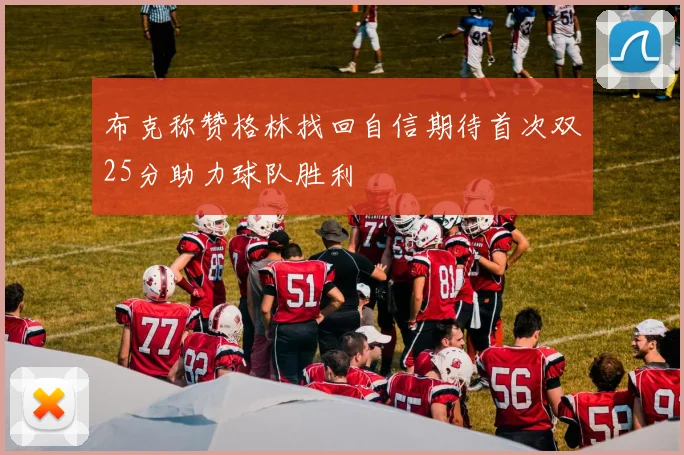 布克称赞格林找回自信期待首次双25分助力球队胜利