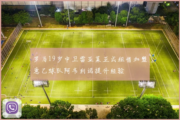 罗马19岁中卫雷亚莱正式租借加盟意乙球队阿韦利诺提升经验