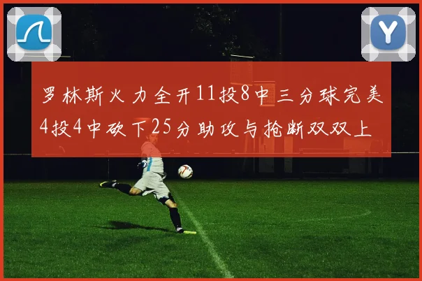 罗林斯火力全开11投8中三分球完美4投4中砍下25分助攻与抢断双双上双