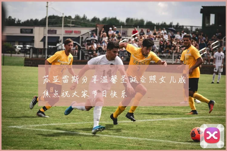 苏亚雷斯分享温馨圣诞合照女儿成焦点祝大家节日快乐